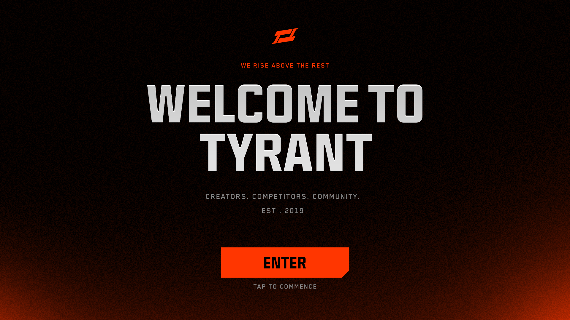 Welcome to Tyrant. We rise above the rest. Creators. Competitors. Community. Est. 2019.
